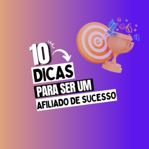 Como Se Tornar Um Afiliado de Sucesso: 10 Dicas Infalíveis