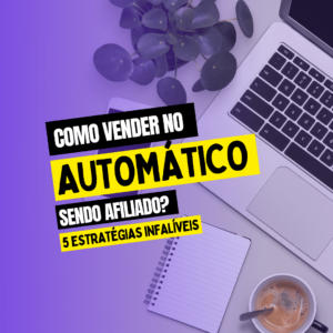 Como Vender no Automático Sendo Afiliado? [5 Estratégias Infalíveis]