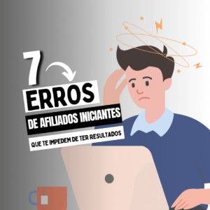 Os 7 Piores Erros de Afiliados Iniciantes [Que Te Impedem de Ter Resultados]